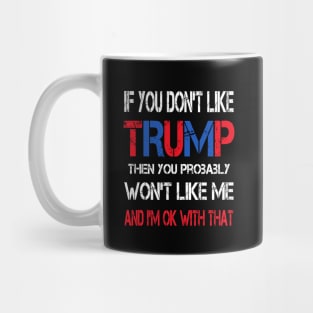 If You Don't Like Trump Then You Probably Won't Like Me Mug